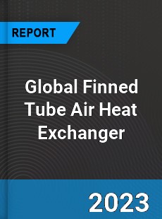 Global Finned Tube Air Heat Exchanger Industry