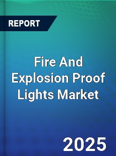 Global Fire And Explosion Proof Lights Market