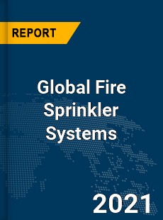 Global Fire Sprinkler Systems Market