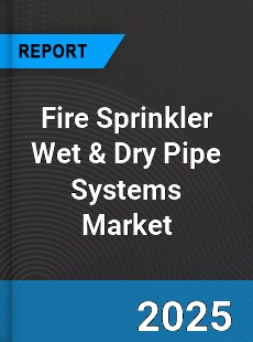 Global Fire Sprinkler Wet amp Dry Pipe Systems Market