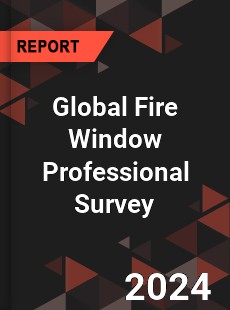 Global Fire Window Professional Survey Report