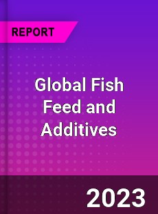 Global Fish Feed and Additives Industry