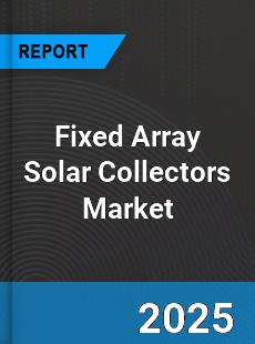 Global Fixed Array Solar Collectors Market