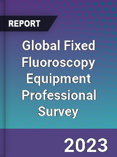 Global Fixed Fluoroscopy Equipment Professional Survey Report
