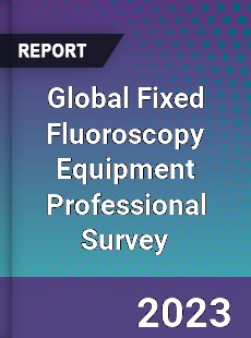 Global Fixed Fluoroscopy Equipment Professional Survey Report