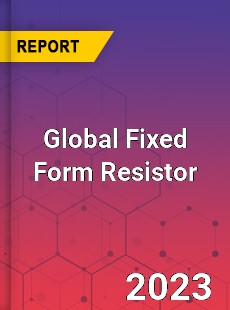 Global Fixed Form Resistor Industry