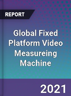 Global Fixed Platform Video Measureing Machine Market