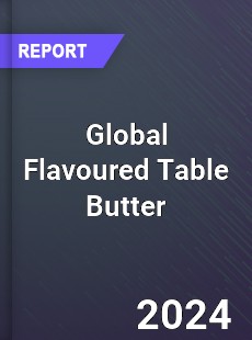 Global Flavoured Table Butter Market