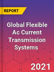 Global Flexible Ac Current Transmission Systems Market