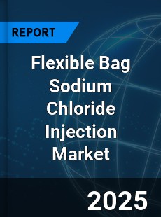 Global Flexible Bag Sodium Chloride Injection Market