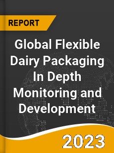 Global Flexible Dairy Packaging In Depth Monitoring and Development Analysis