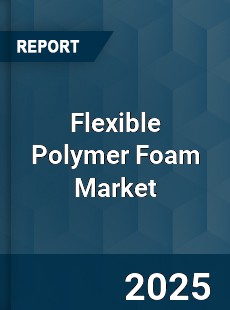 Global Flexible Polymer Foam Market