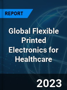 Global Flexible Printed Electronics for Healthcare Industry