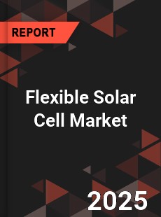 Global Flexible Solar Cell Market