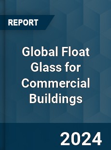 Global Float Glass for Commercial Buildings Industry