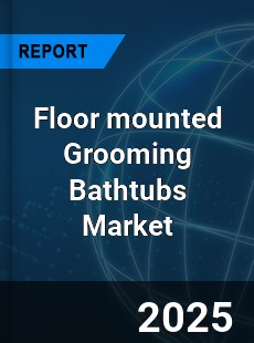 Global Floor mounted Grooming Bathtubs Market