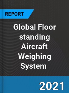 Global Floor standing Aircraft Weighing System Market