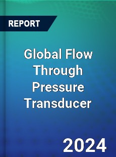 Global Flow Through Pressure Transducer Industry