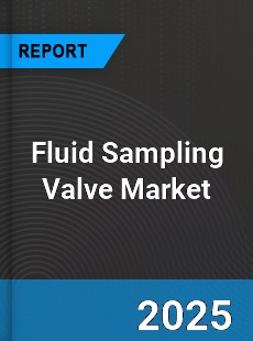 Global Fluid Sampling Valve Market