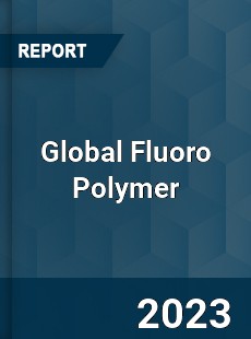 Global Fluoro Polymer Market