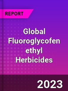 Global Fluoroglycofen ethyl Herbicides Industry