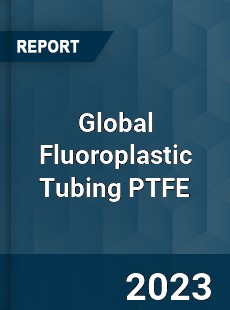 Global Fluoroplastic Tubing PTFE Industry
