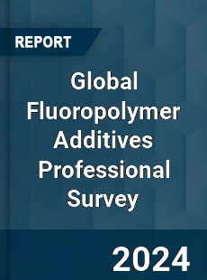 Global Fluoropolymer Additives Professional Survey Report