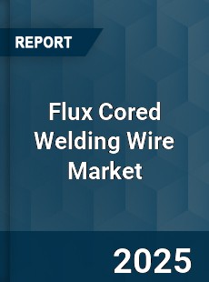 Global Flux Cored Welding Wire Market