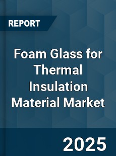 Global Foam Glass for Thermal Insulation Material Market