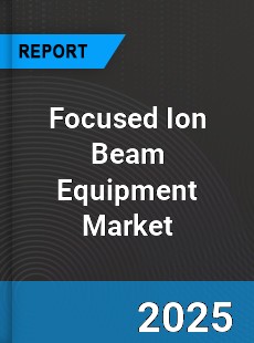 Global Focused Ion Beam Equipment Market