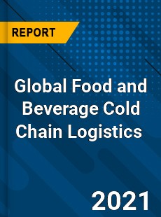 Global Food and Beverage Cold Chain Logistics Market