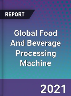 Global Food And Beverage Processing Machine Market