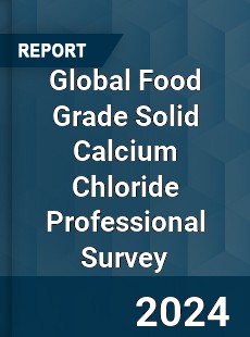 Global Food Grade Solid Calcium Chloride Professional Survey Report