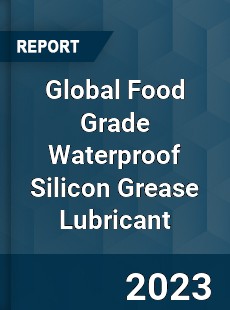 Global Food Grade Waterproof Silicon Grease Lubricant Industry