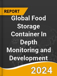 Global Food Storage Container In Depth Monitoring and Development Analysis