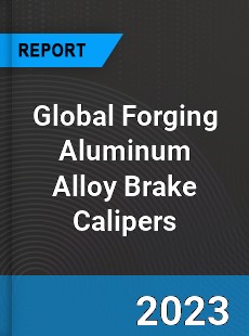 Global Forging Aluminum Alloy Brake Calipers Industry