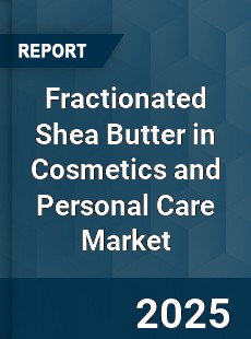 Global Fractionated Shea Butter in Cosmetics and Personal Care Market