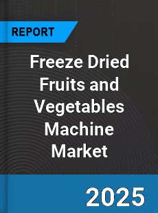Global Freeze Dried Fruits and Vegetables Machine Market