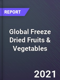 Global Freeze Dried Fruits amp Vegetables Market