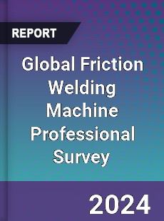 Global Friction Welding Machine Professional Survey Report