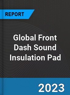 Global Front Dash Sound Insulation Pad Industry