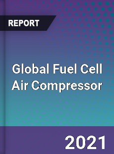 Global Fuel Cell Air Compressor Market