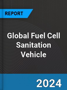 Global Fuel Cell Sanitation Vehicle Industry