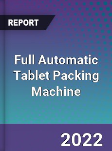 Global Full Automatic Tablet Packing Machine Market