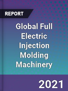 Global Full Electric Injection Molding Machinery Market