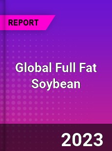 Global Full Fat Soybean Industry