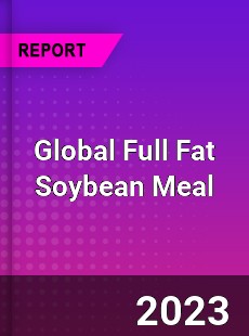Global Full Fat Soybean Meal Industry