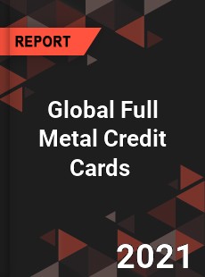 Global Full Metal Credit Cards Market