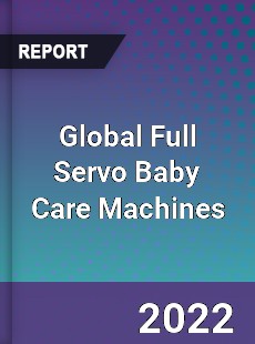 Global Full Servo Baby Care Machines Market