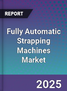 Global Fully Automatic Strapping Machines Market